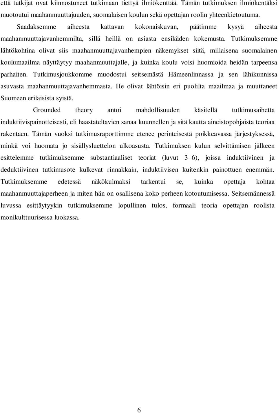 Tutkimuksemme lähtökohtina olivat siis maahanmuuttajavanhempien näkemykset siitä, millaisena suomalainen koulumaailma näyttäytyy maahanmuuttajalle, ja kuinka koulu voisi huomioida heidän tarpeensa