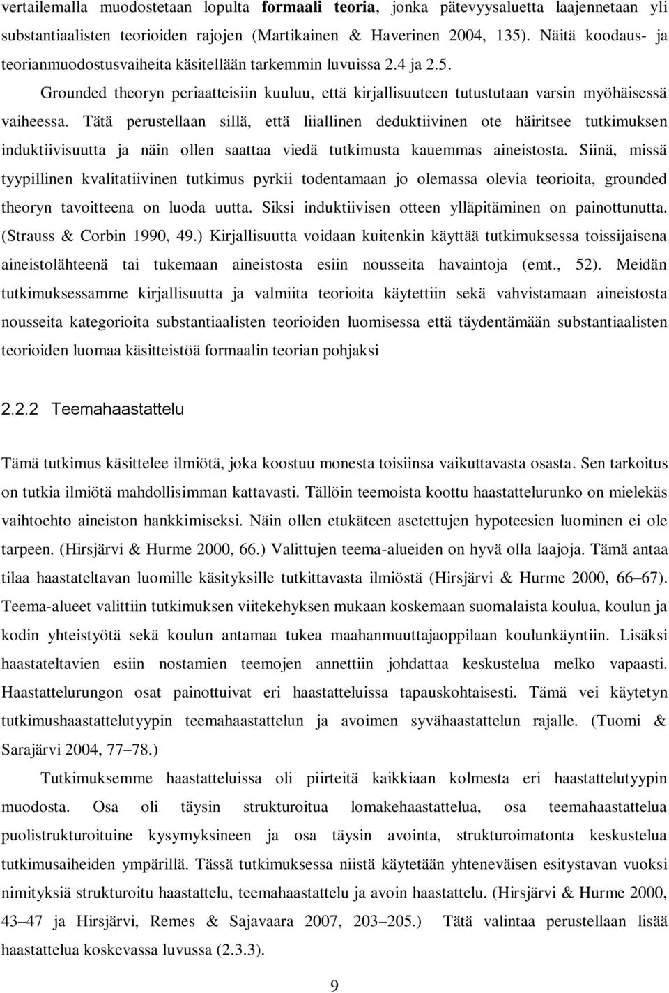 Tätä perustellaan sillä, että liiallinen deduktiivinen ote häiritsee tutkimuksen induktiivisuutta ja näin ollen saattaa viedä tutkimusta kauemmas aineistosta.