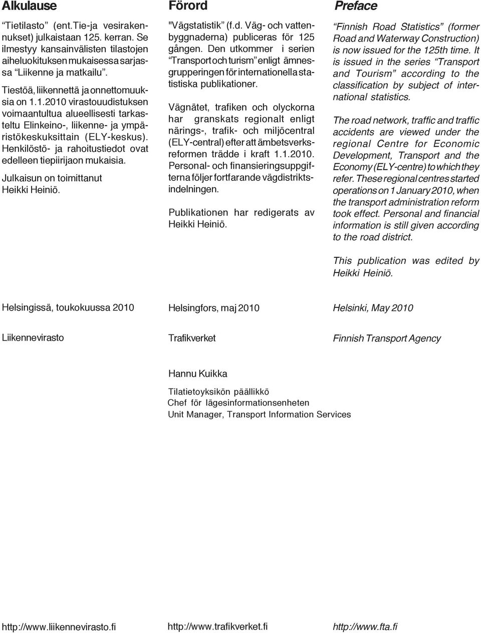 Henkilöstö- ja rahoitustiedot ovat edelleen tiepiirijaon mukaisia. Julkaisun on toimittanut Heikki Heiniö. Förord "Vägstatistik (f.d. Väg- och vattenbyggnaderna) publiceras för 125 gången.