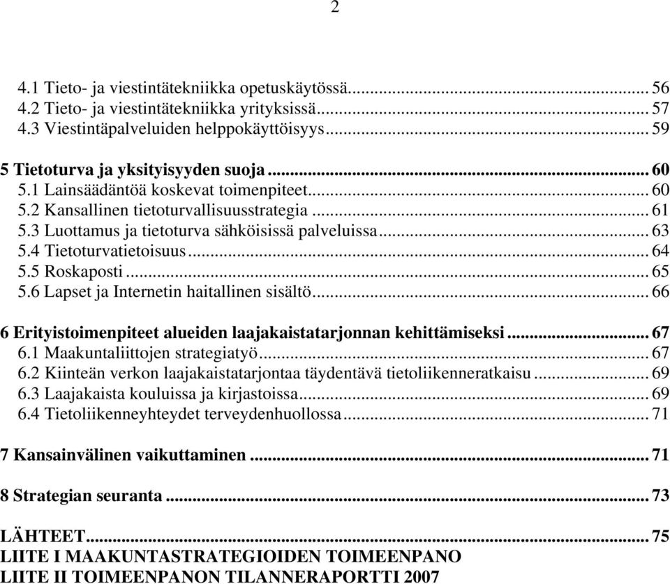 .. 65 5.6 Lapset ja Internetin haitallinen sisältö... 66 6 Erityistoimenpiteet alueiden laajakaistatarjonnan kehittämiseksi... 67 6.