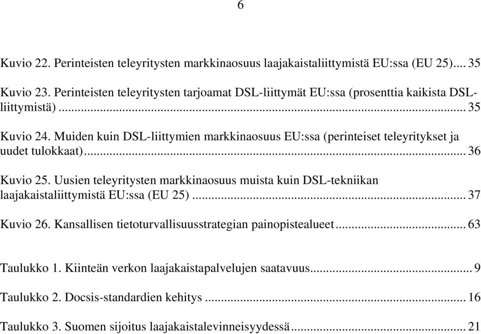 Muiden kuin DSL-liittymien markkinaosuus EU:ssa (perinteiset teleyritykset ja uudet tulokkaat)... 36 Kuvio 25.