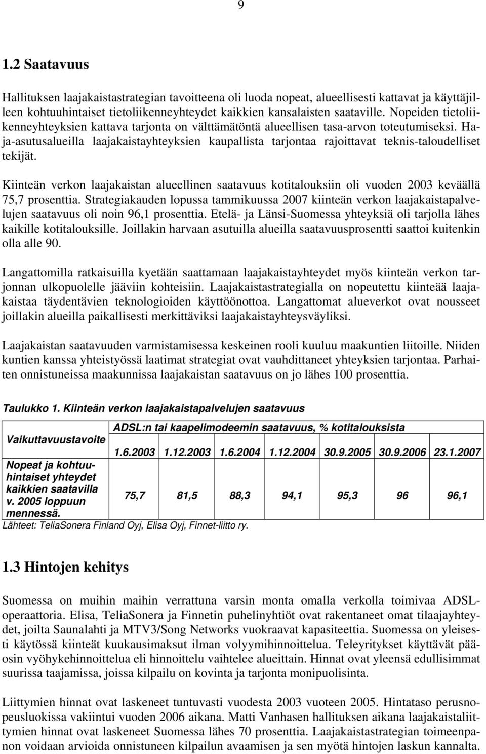 Haja-asutusalueilla laajakaistayhteyksien kaupallista tarjontaa rajoittavat teknis-taloudelliset tekijät.