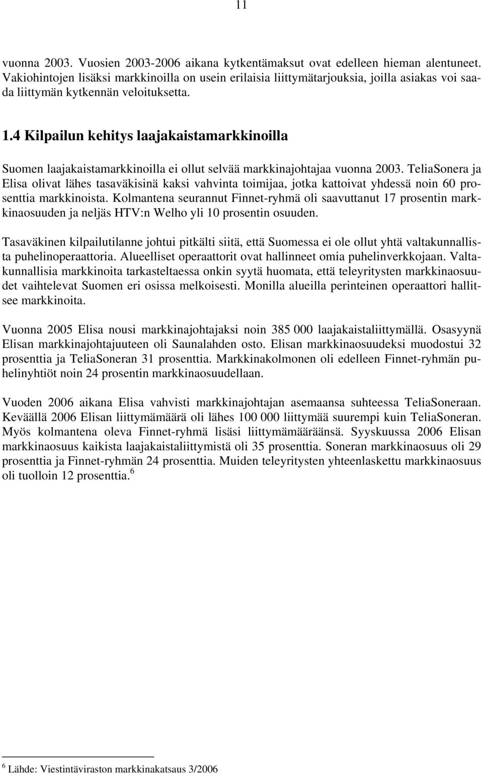 4 Kilpailun kehitys laajakaistamarkkinoilla Suomen laajakaistamarkkinoilla ei ollut selvää markkinajohtajaa vuonna 2003.