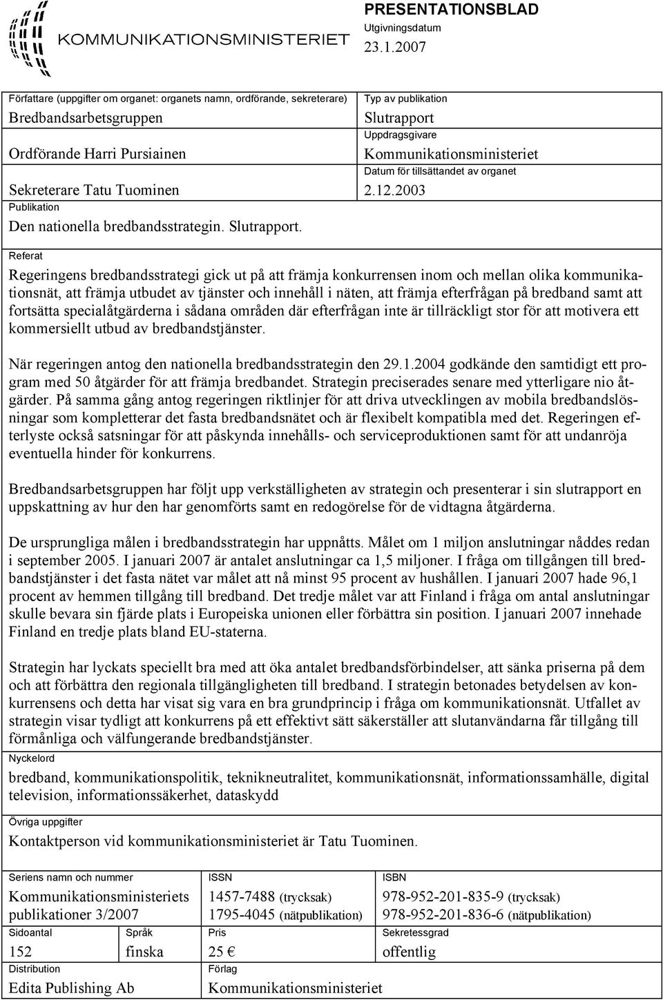 bredbandsstrategin. Slutrapport. Typ av publikation Slutrapport Uppdragsgivare Kommunikationsministeriet Datum för tillsättandet av organet 2.12.
