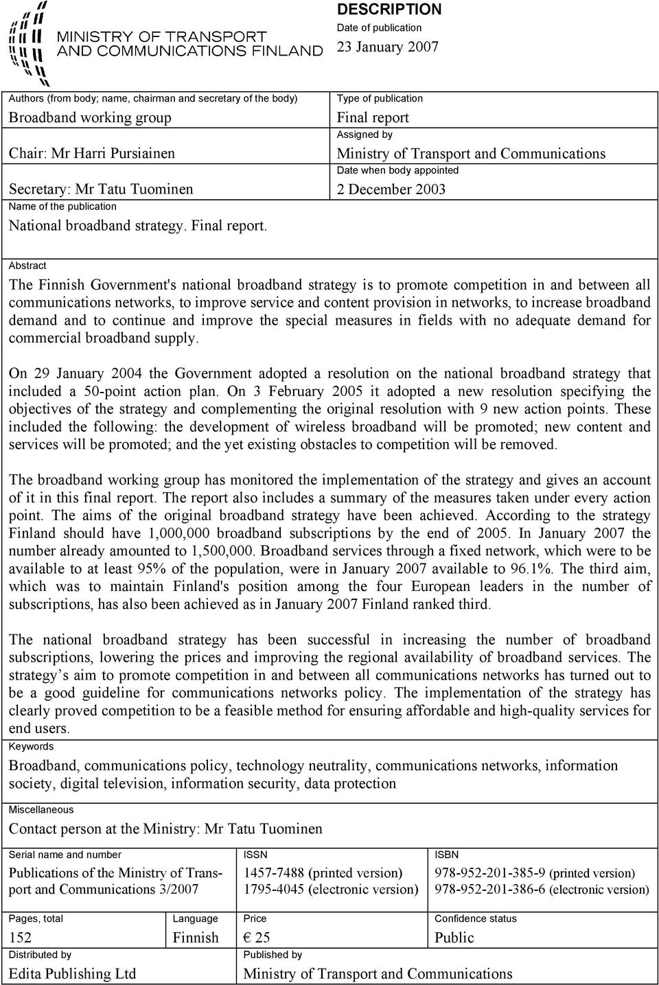 Type of publication Final report Assigned by Ministry of Transport and Communications Date when body appointed 2 December 2003 Abstract The Finnish Government's national broadband strategy is to