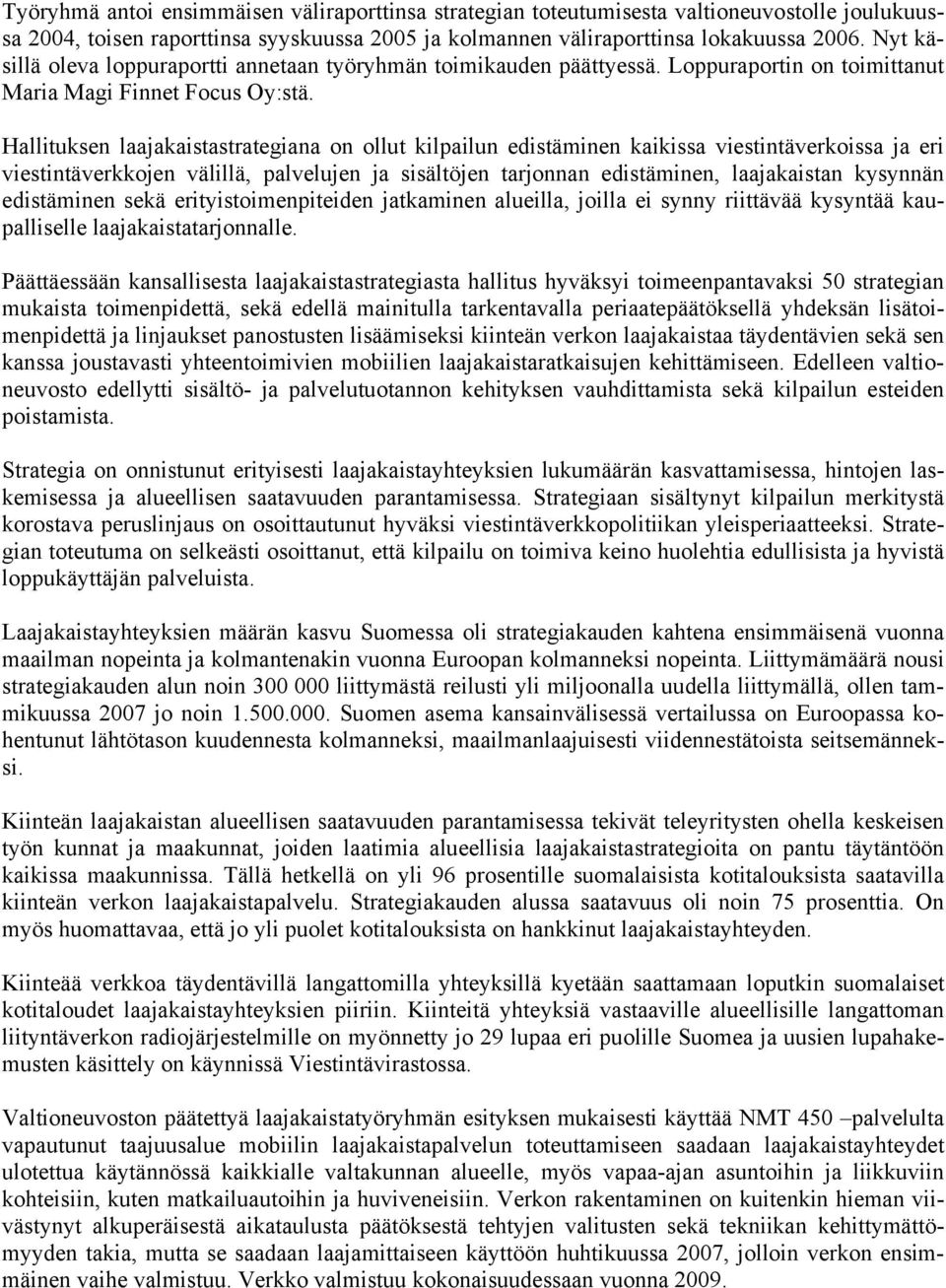 Hallituksen laajakaistastrategiana on ollut kilpailun edistäminen kaikissa viestintäverkoissa ja eri viestintäverkkojen välillä, palvelujen ja sisältöjen tarjonnan edistäminen, laajakaistan kysynnän