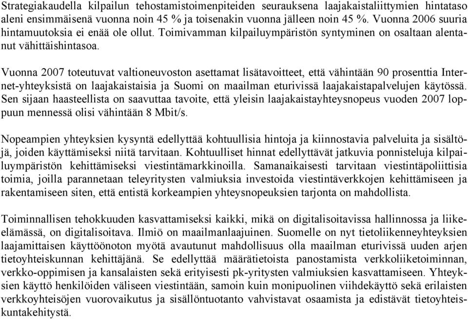Vuonna 2007 toteutuvat valtioneuvoston asettamat lisätavoitteet, että vähintään 90 prosenttia Internet-yhteyksistä on laajakaistaisia ja Suomi on maailman eturivissä laajakaistapalvelujen käytössä.