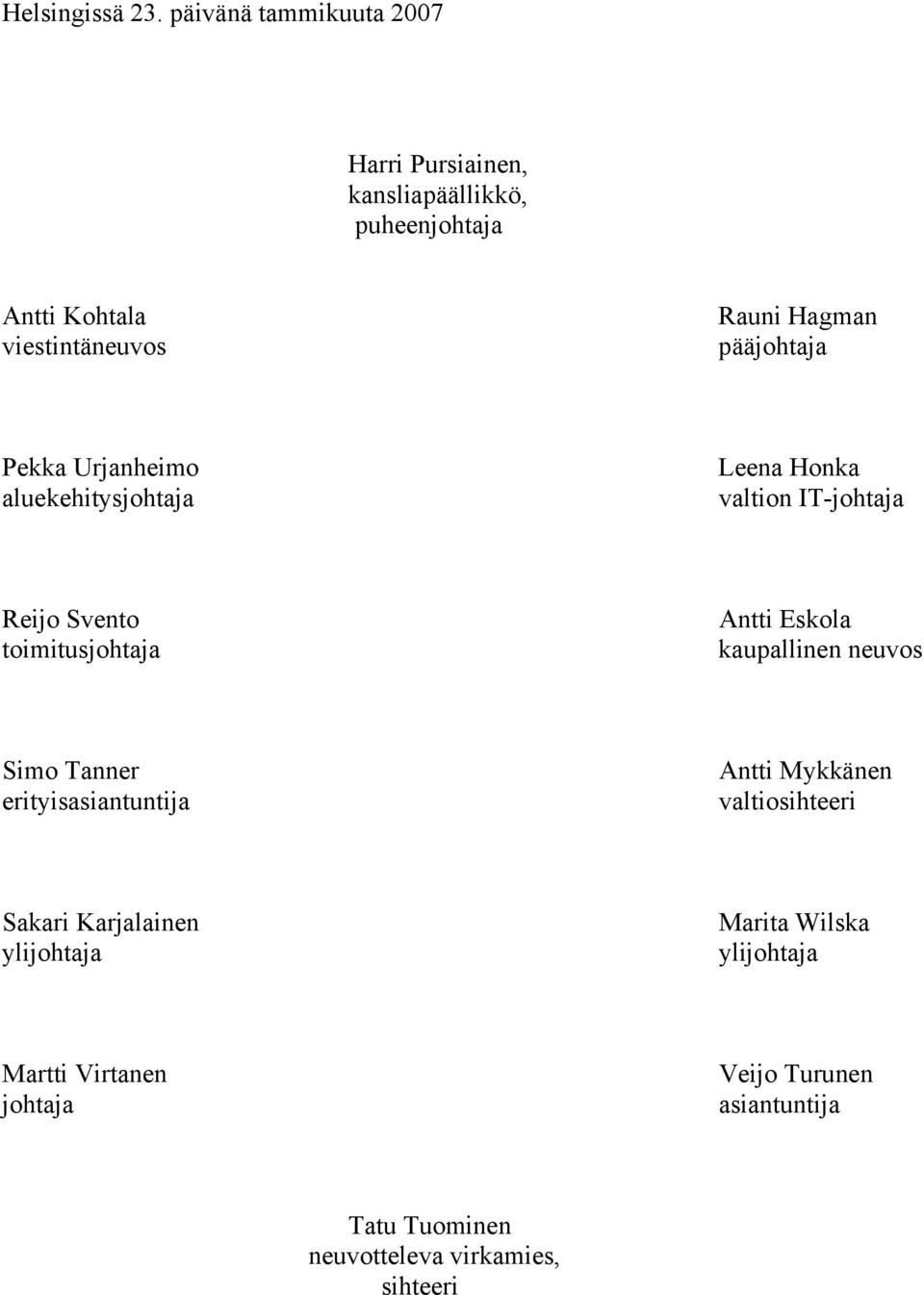pääjohtaja Pekka Urjanheimo aluekehitysjohtaja Leena Honka valtion IT-johtaja Reijo Svento toimitusjohtaja Antti Eskola