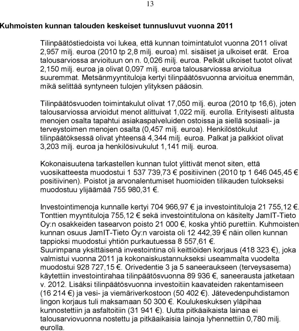 Metsänmyyntituloja kertyi tilinpäätösvuonna arvioitua enemmän, mikä selittää syntyneen tulojen ylityksen pääosin. Tilinpäätösvuoden toimintakulut olivat 17,050 milj.