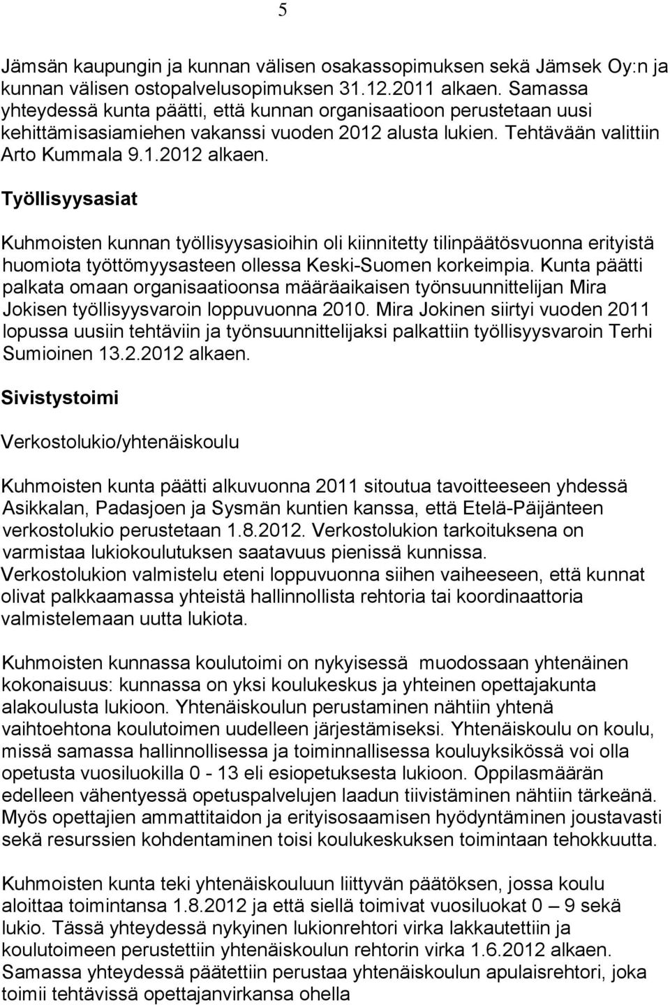 Työllisyysasiat Kuhmoisten kunnan työllisyysasioihin oli kiinnitetty tilinpäätösvuonna erityistä huomiota työttömyysasteen ollessa Keski-Suomen korkeimpia.