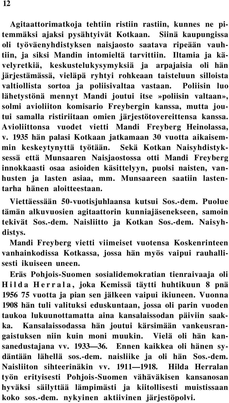 Iltamia ja kävelyretkiä, keskustelukysymyksiä ja arpajaisia oli hän järjestämässä, vieläpä ryhtyi rohkeaan taisteluun silloista valtiollista sortoa ja poliisivaltaa vastaan.