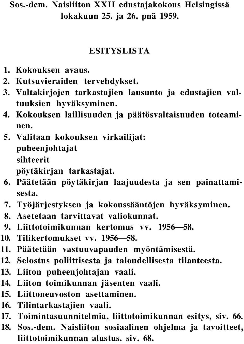 Valitaan kokouksen virkailijat: puheenjohtajat sihteerit pöytäkirjan tarkastajat. 6. Päätetään pöytäkirjan laajuudesta ja sen painattamisesta. 7. Työjärjestyksen ja kokoussääntöjen hyväksyminen. 8.