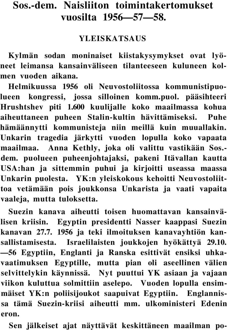 600 kuulijalle koko maailmassa kohua aiheuttaneen puheen Stalin-kultin hävittämiseksi. Puhe hämäännytti kommunisteja niin meillä kuin muuallakin.