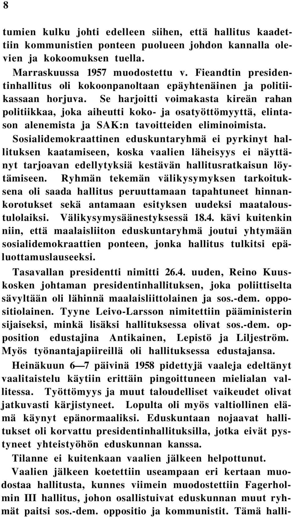 Se harjoitti voimakasta kireän rahan politiikkaa, joka aiheutti koko- ja osatyöttömyyttä, elintason alenemista ja SAK:n tavoitteiden eliminoimista.