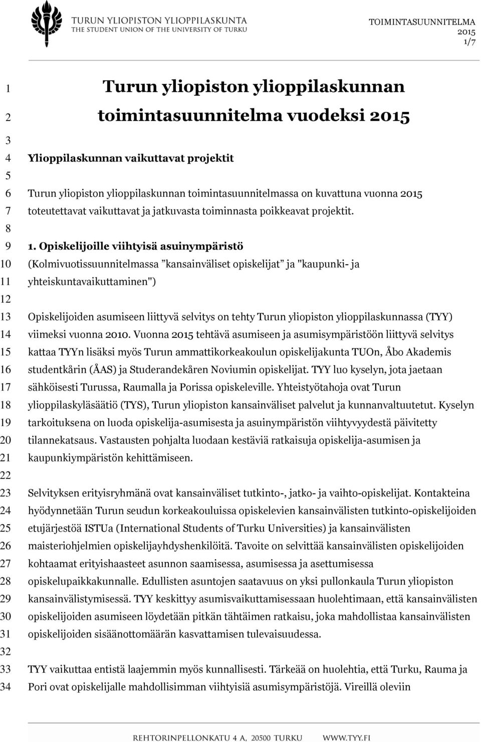 Opiskelijoille viihtyisä asuinympäristö (Kolmivuotissuunnitelmassa kansainväliset opiskelijat ja "kaupunki- ja yhteiskuntavaikuttaminen") Opiskelijoiden asumiseen liittyvä selvitys on tehty Turun