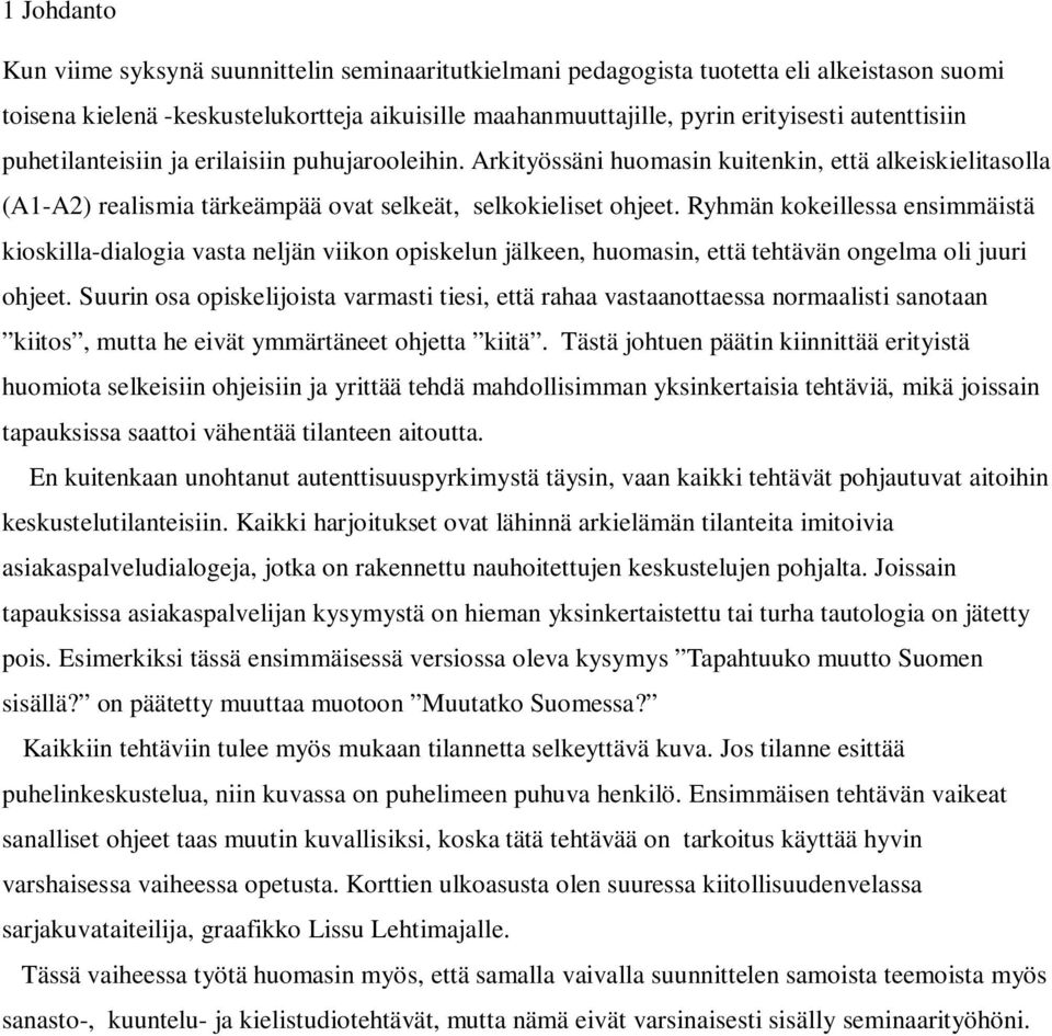 Ryhmän kokeillessa ensimmäistä kioskilla-dialogia vasta neljän viikon opiskelun jälkeen, huomasin, että tehtävän ongelma oli juuri ohjeet.