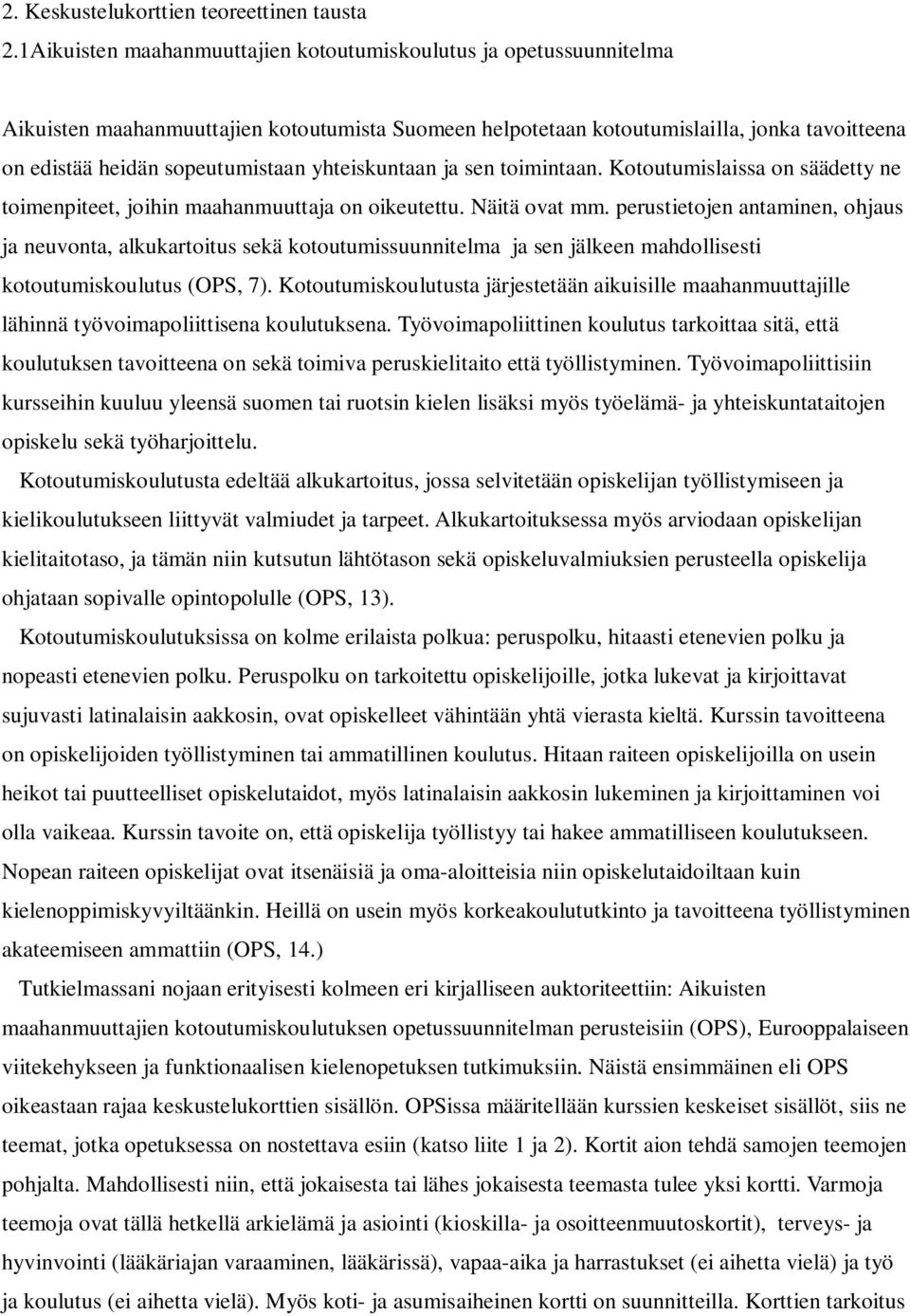 yhteiskuntaan ja sen toimintaan. Kotoutumislaissa on säädetty ne toimenpiteet, joihin maahanmuuttaja on oikeutettu. Näitä ovat mm.