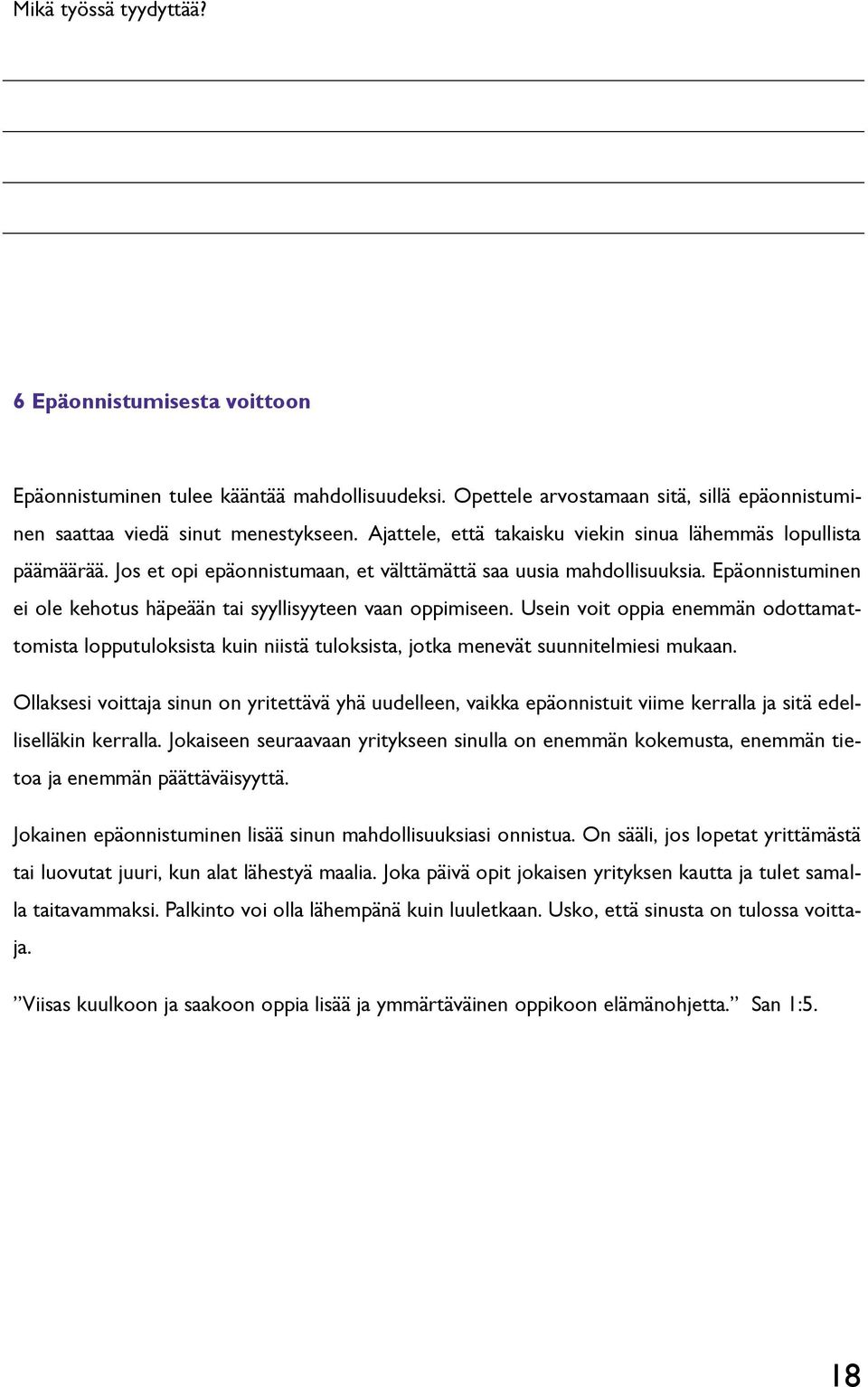 Epäonnistuminen ei ole kehotus häpeään tai syyllisyyteen vaan oppimiseen. Usein voit oppia enemmän odottamattomista lopputuloksista kuin niistä tuloksista, jotka menevät suunnitelmiesi mukaan.