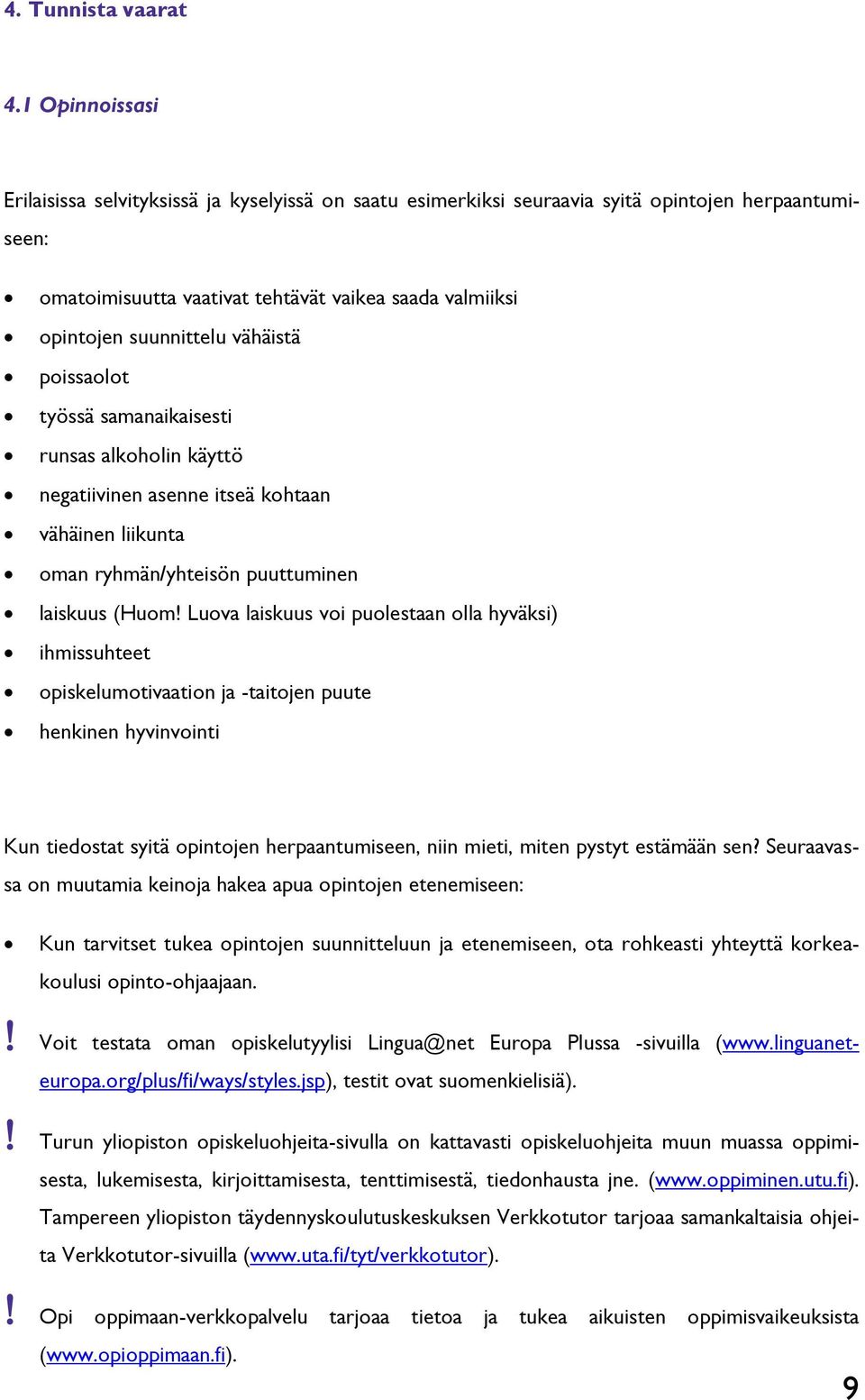 vähäistä poissaolot työssä samanaikaisesti runsas alkoholin käyttö negatiivinen asenne itseä kohtaan vähäinen liikunta oman ryhmän/yhteisön puuttuminen laiskuus (Huom!