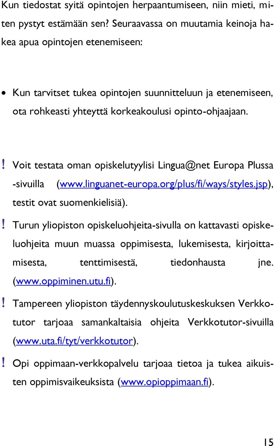 Voit testata oman opiskelutyylisi Lingua@net Europa Plussa -sivuilla (www.linguanet-europa.org/plus/fi/ways/styles.jsp), testit ovat suomenkielisiä).