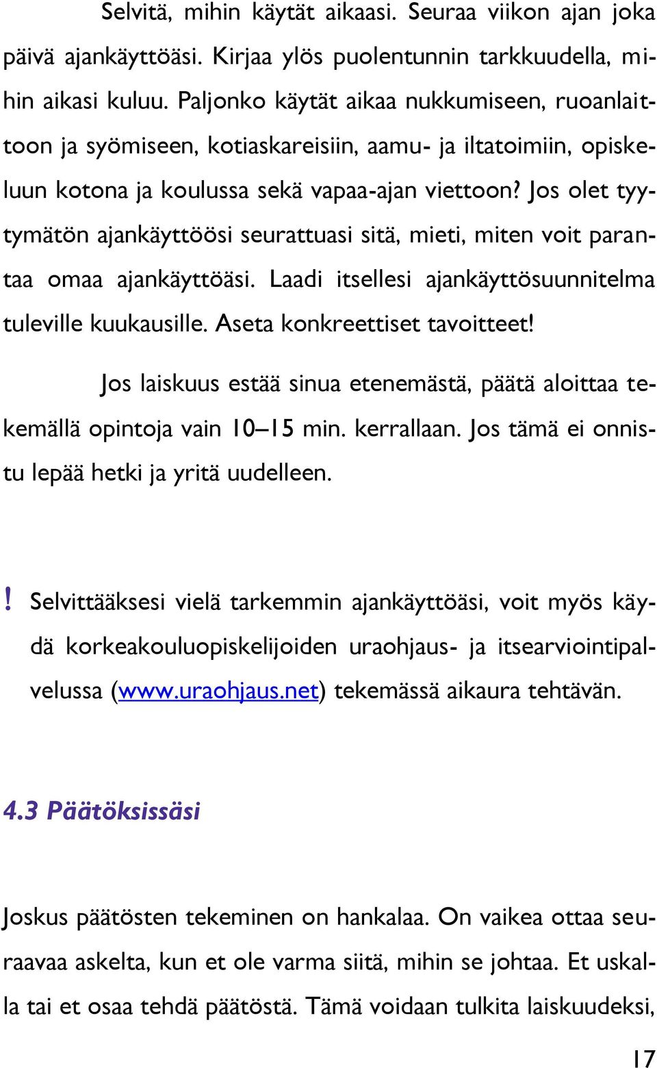 Jos olet tyytymätön ajankäyttöösi seurattuasi sitä, mieti, miten voit parantaa omaa ajankäyttöäsi. Laadi itsellesi ajankäyttösuunnitelma tuleville kuukausille. Aseta konkreettiset tavoitteet!