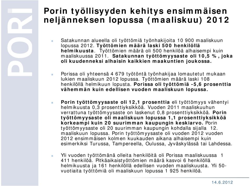 Satakunnan työttömyysaste oli 10,5 %, joka oli kuudenneksi alhaisin kaikkien maakuntien joukossa. Porissa oli yhteensä 4 679 työtöntä työnhakijaa lomautetut mukaan lukien maaliskuun 2012 lopussa.