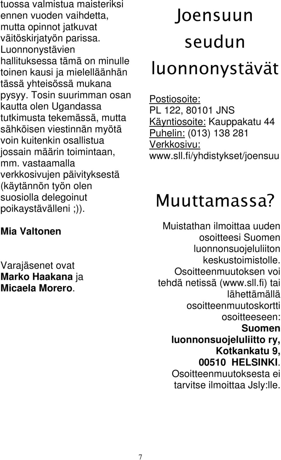 Tosin suurimman osan kautta olen Ugandassa tutkimusta tekemässä, mutta sähköisen viestinnän myötä voin kuitenkin osallistua jossain määrin toimintaan, mm.