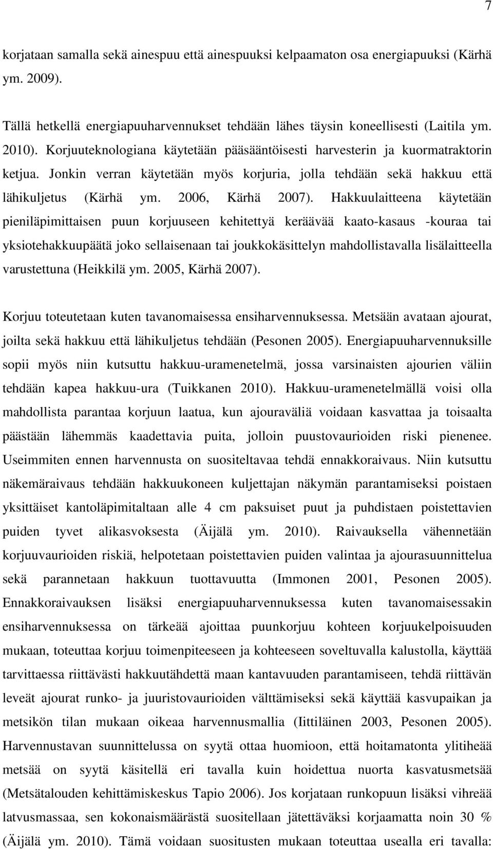 Hakkuulaitteena käytetään pieniläpimittaisen puun korjuuseen kehitettyä keräävää kaato-kasaus -kouraa tai yksiotehakkuupäätä joko sellaisenaan tai joukkokäsittelyn mahdollistavalla lisälaitteella