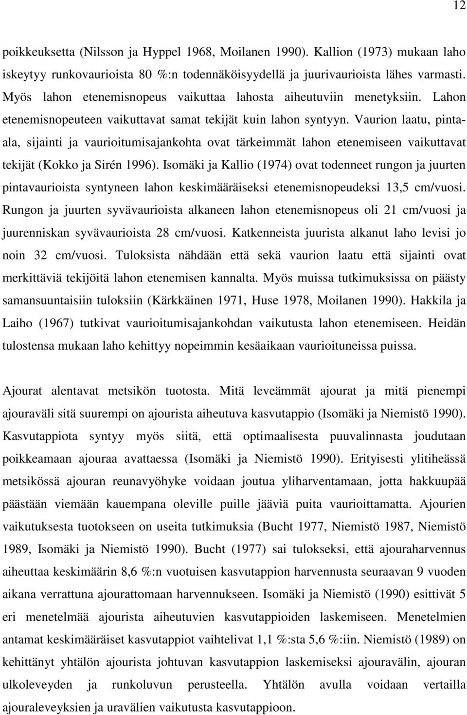 Vaurion laatu, pintaala, sijainti ja vaurioitumisajankohta ovat tärkeimmät lahon etenemiseen vaikuttavat tekijät (Kokko ja Sirén 1996).