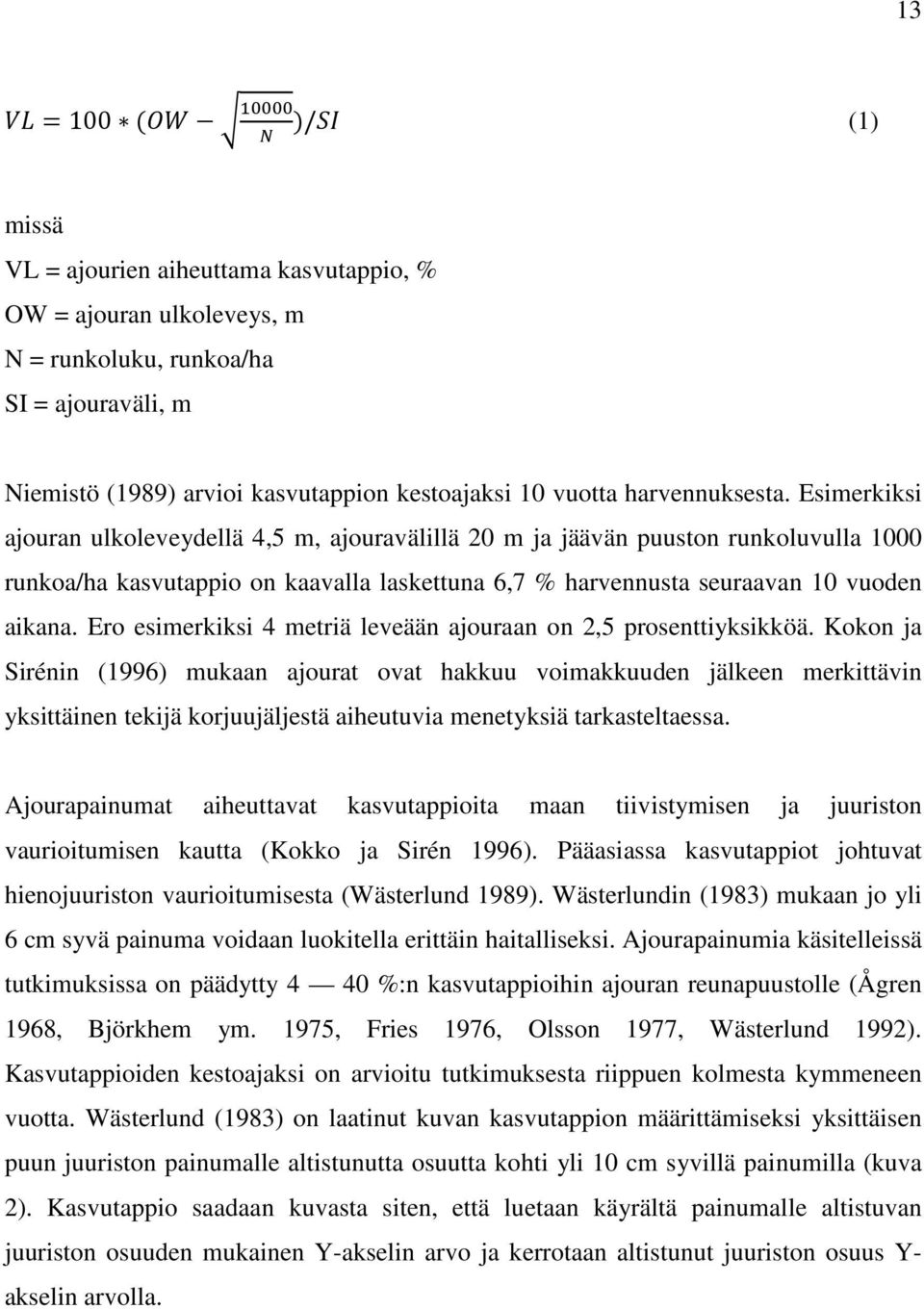 Esimerkiksi ajouran ulkoleveydellä 4,5 m, ajouravälillä 20 m ja jäävän puuston runkoluvulla 1000 runkoa/ha kasvutappio on kaavalla laskettuna 6,7 % harvennusta seuraavan 10 vuoden aikana.