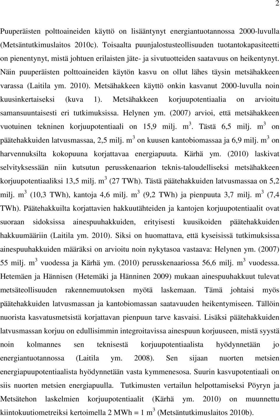 Näin puuperäisten polttoaineiden käytön kasvu on ollut lähes täysin metsähakkeen varassa (Laitila ym. 2010). Metsähakkeen käyttö onkin kasvanut 2000-luvulla noin kuusinkertaiseksi (kuva 1).