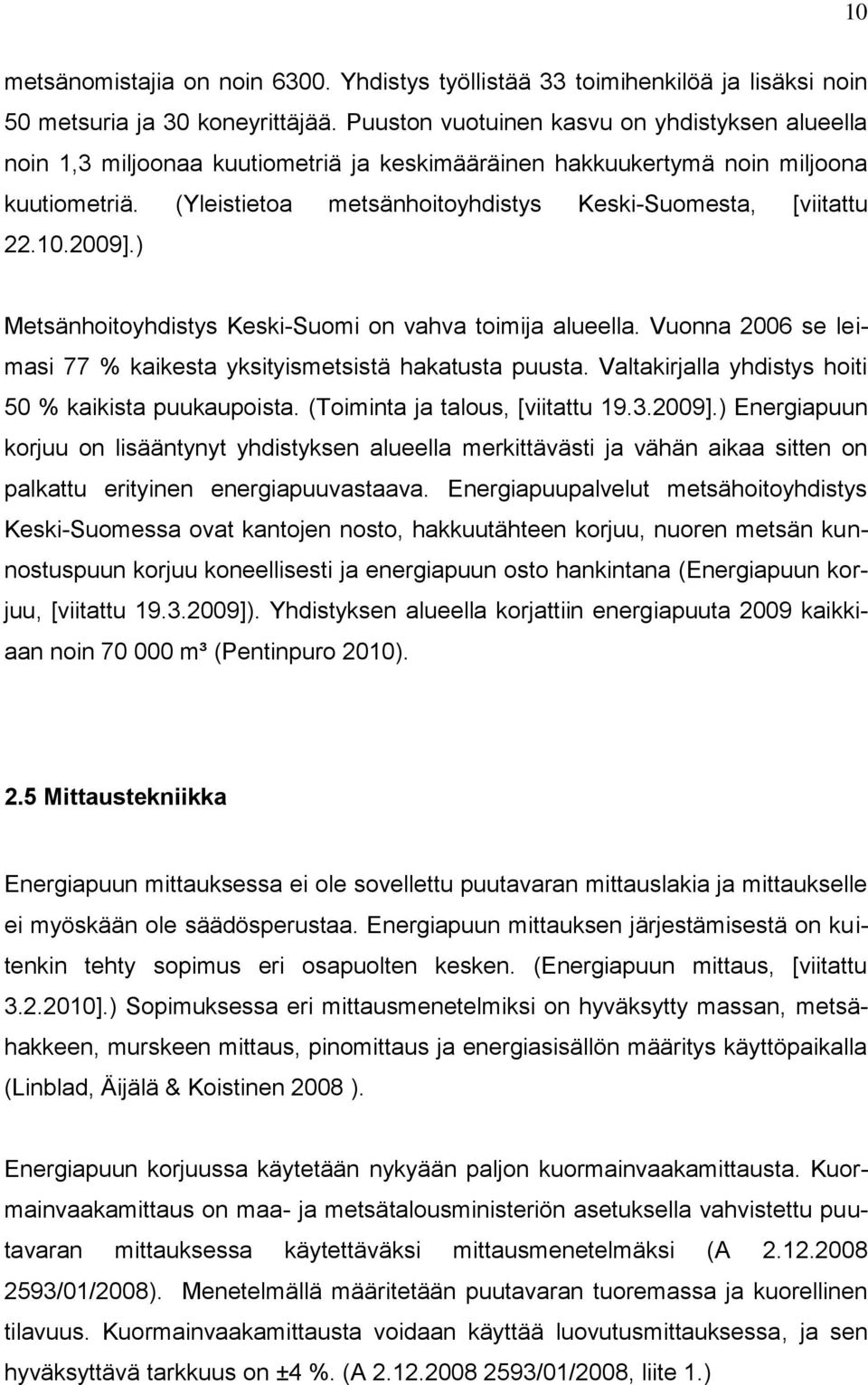 (Yleistietoa metsänhoitoyhdistys Keski-Suomesta, [viitattu 22.10.2009].) Metsänhoitoyhdistys Keski-Suomi on vahva toimija alueella.