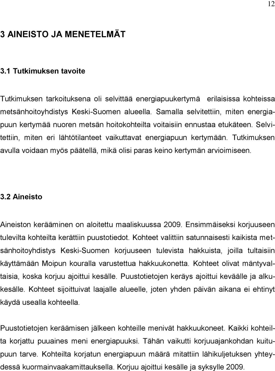 Tutkimuksen avulla voidaan myös päätellä, mikä olisi paras keino kertymän arvioimiseen. 3.2 Aineisto Aineiston kerääminen on aloitettu maaliskuussa 2009.