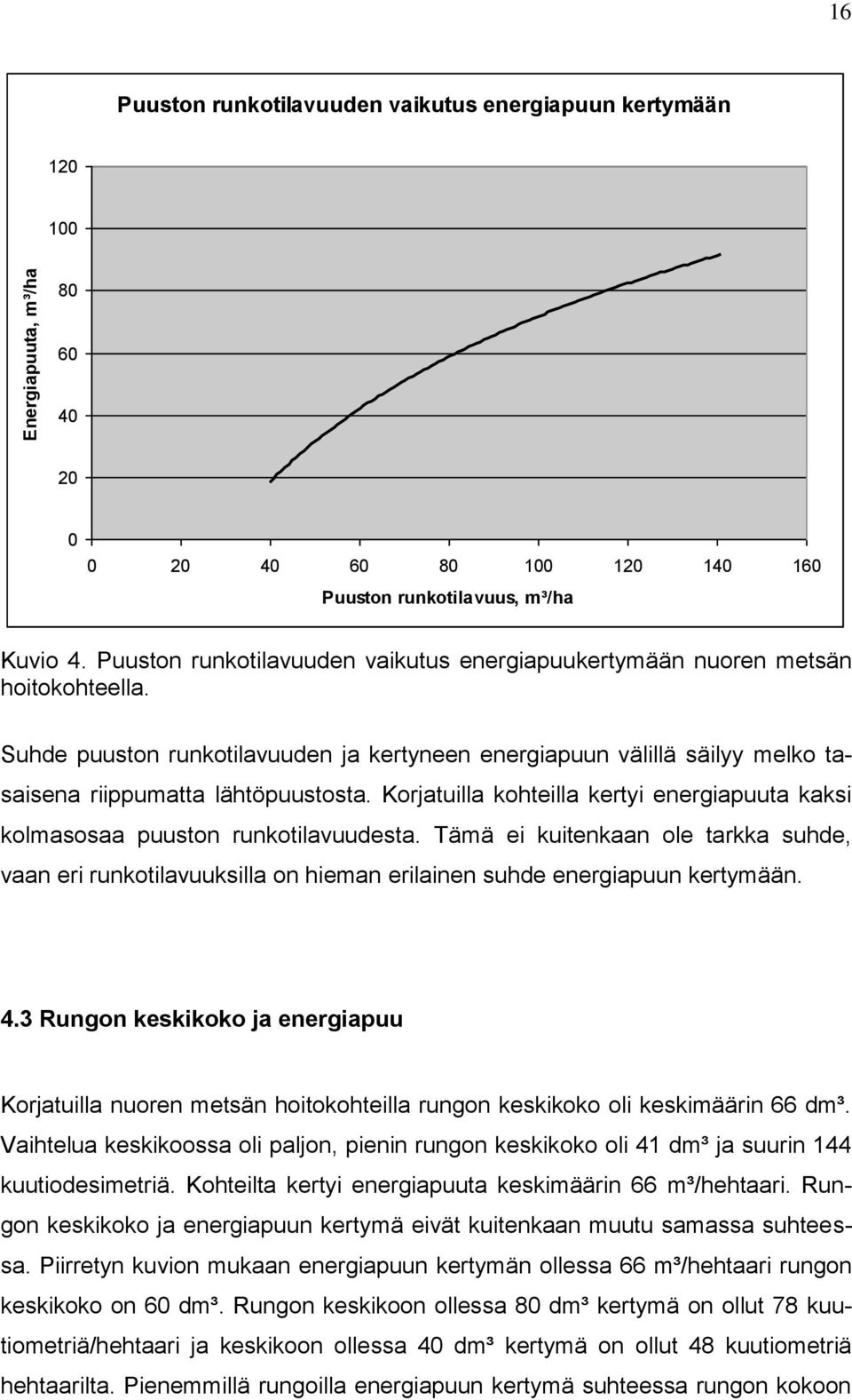 Korjatuilla kohteilla kertyi energiapuuta kaksi kolmasosaa puuston runkotilavuudesta. Tämä ei kuitenkaan ole tarkka suhde, vaan eri runkotilavuuksilla on hieman erilainen suhde energiapuun kertymään.