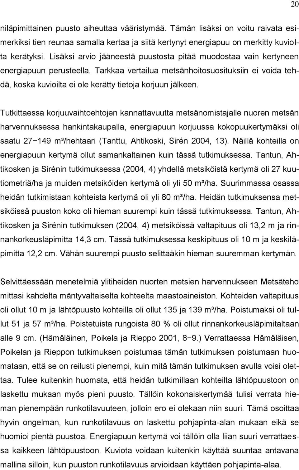 Tarkkaa vertailua metsänhoitosuosituksiin ei voida tehdä, koska kuvioilta ei ole kerätty tietoja korjuun jälkeen.