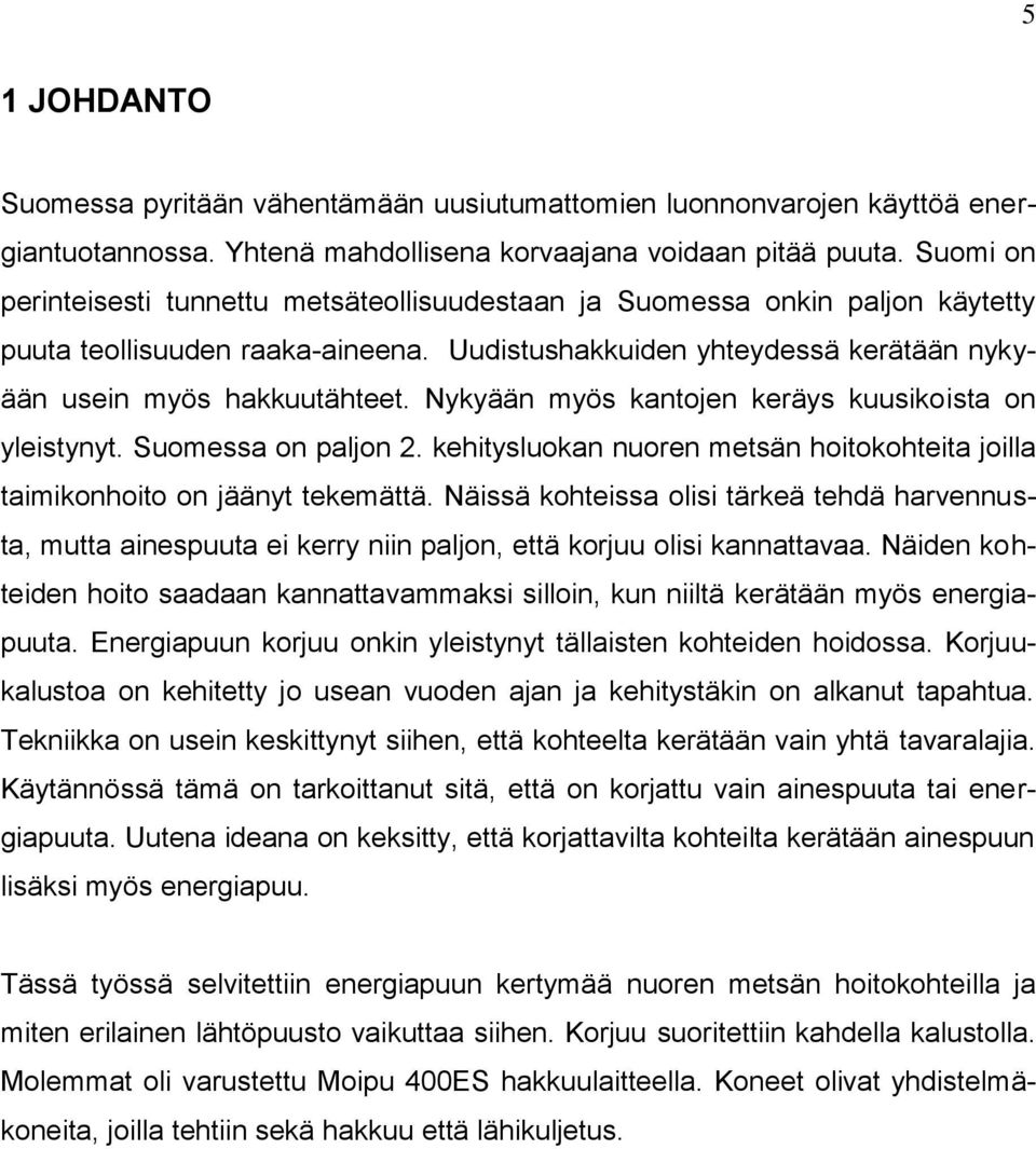 Nykyään myös kantojen keräys kuusikoista on yleistynyt. Suomessa on paljon 2. kehitysluokan nuoren metsän hoitokohteita joilla taimikonhoito on jäänyt tekemättä.