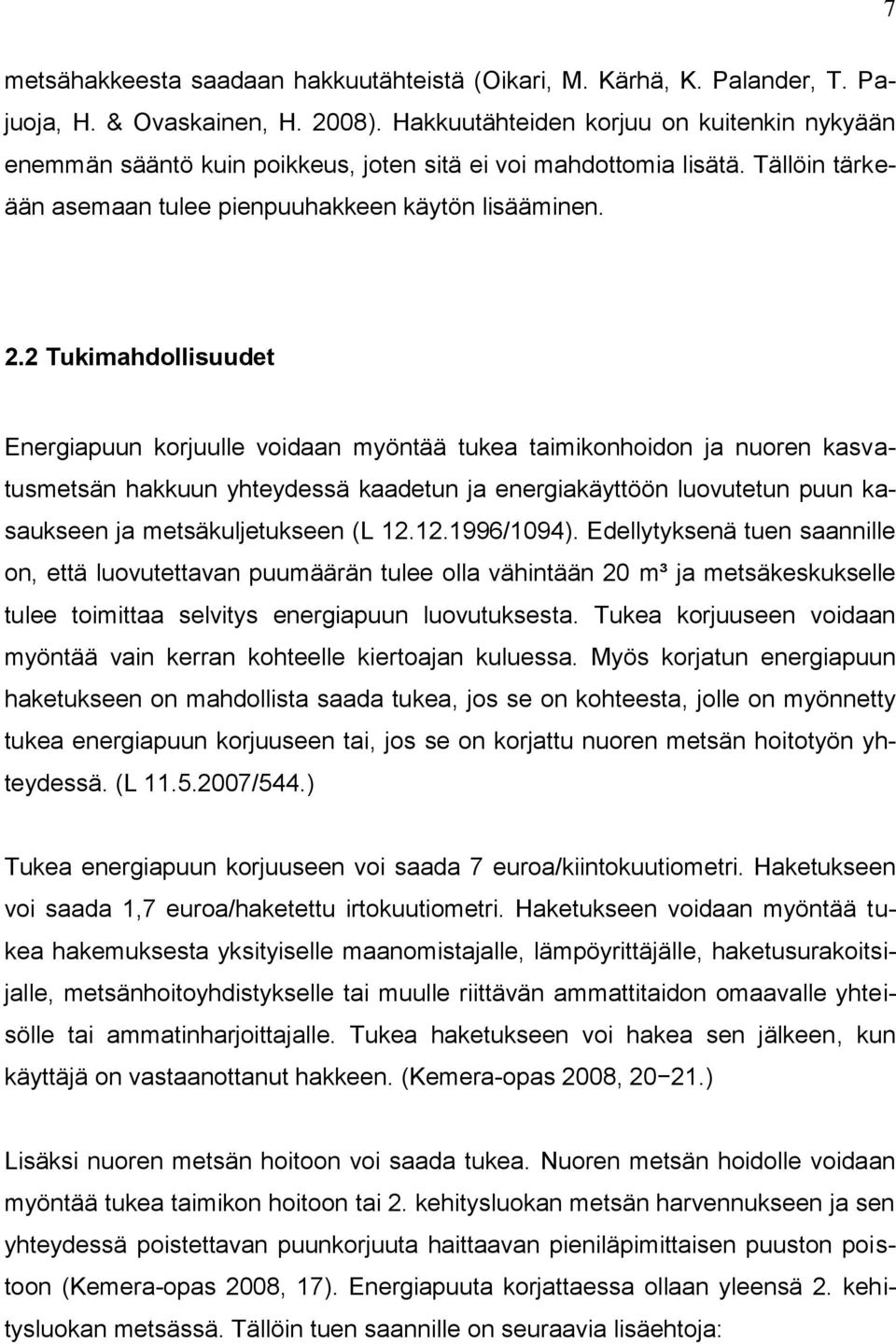 2 Tukimahdollisuudet Energiapuun korjuulle voidaan myöntää tukea taimikonhoidon ja nuoren kasvatusmetsän hakkuun yhteydessä kaadetun ja energiakäyttöön luovutetun puun kasaukseen ja metsäkuljetukseen