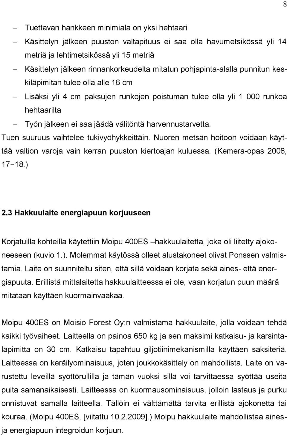 harvennustarvetta. Tuen suuruus vaihtelee tukivyöhykkeittäin. Nuoren metsän hoitoon voidaan käyttää valtion varoja vain kerran puuston kiertoajan kuluessa. (Kemera-opas 2008, 17 18.) 2.