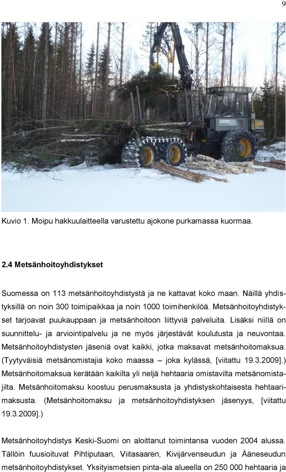 Lisäksi niillä on suunnittelu- ja arviointipalvelu ja ne myös järjestävät koulutusta ja neuvontaa. Metsänhoitoyhdistysten jäseniä ovat kaikki, jotka maksavat metsänhoitomaksua.