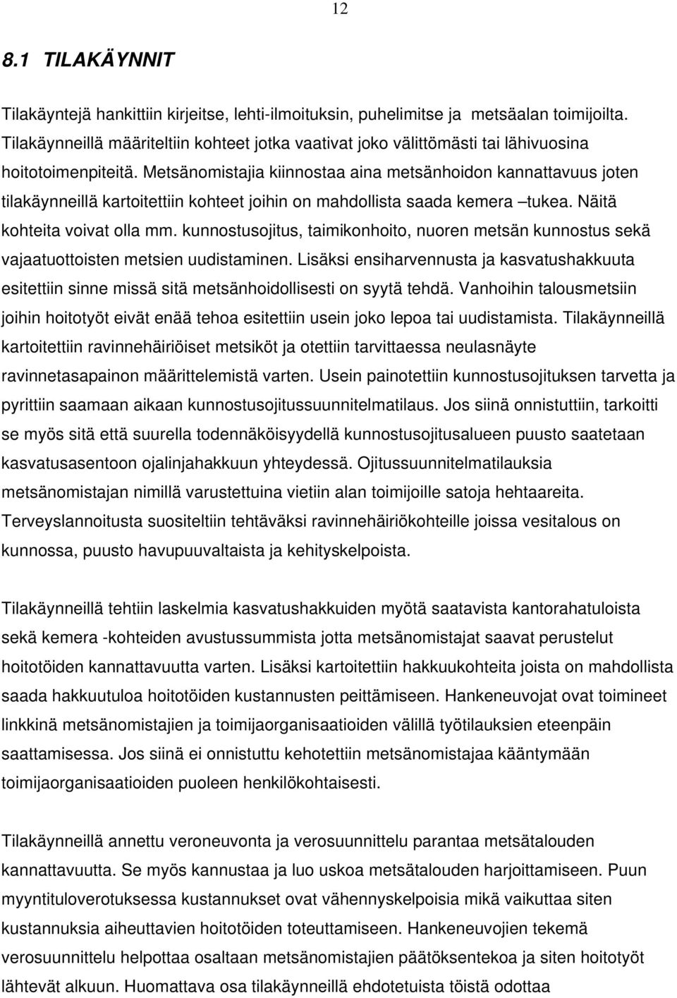 Metsänomistajia kiinnostaa aina metsänhoidon kannattavuus joten tilakäynneillä kartoitettiin kohteet joihin on mahdollista saada kemera tukea. Näitä kohteita voivat olla mm.