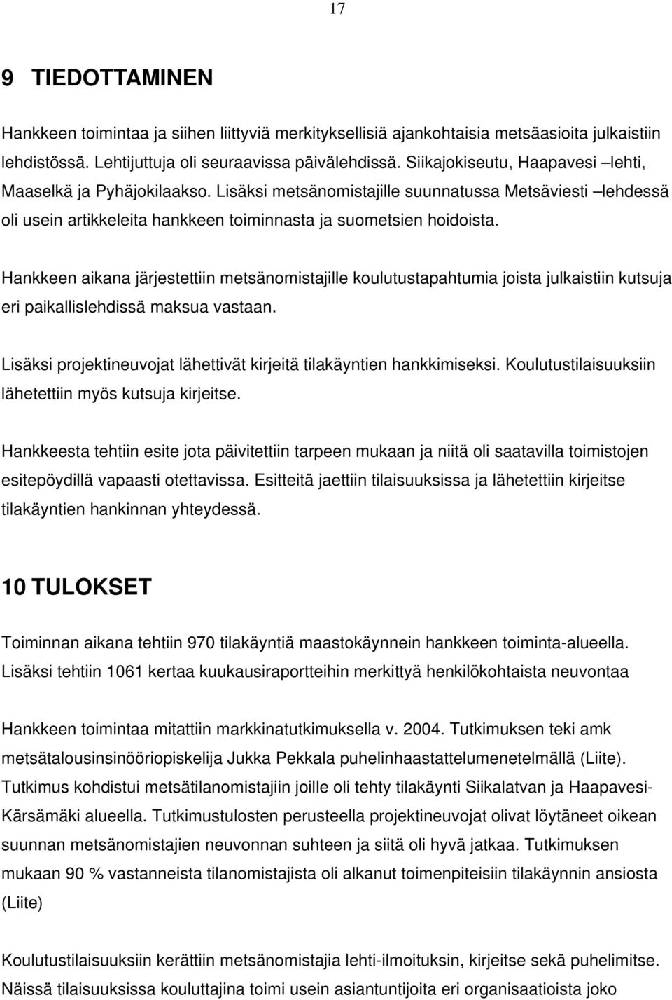 Hankkeen aikana järjestettiin metsänomistajille koulutustapahtumia joista julkaistiin kutsuja eri paikallislehdissä maksua vastaan.