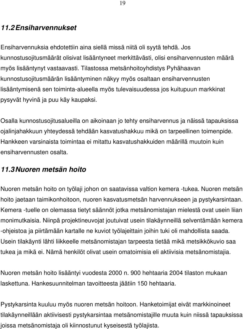 Tilastossa metsänhoitoyhdistys Pyhähaavan kunnostusojitusmäärän lisääntyminen näkyy myös osaltaan ensiharvennusten lisääntymisenä sen toiminta-alueella myös tulevaisuudessa jos kuitupuun markkinat