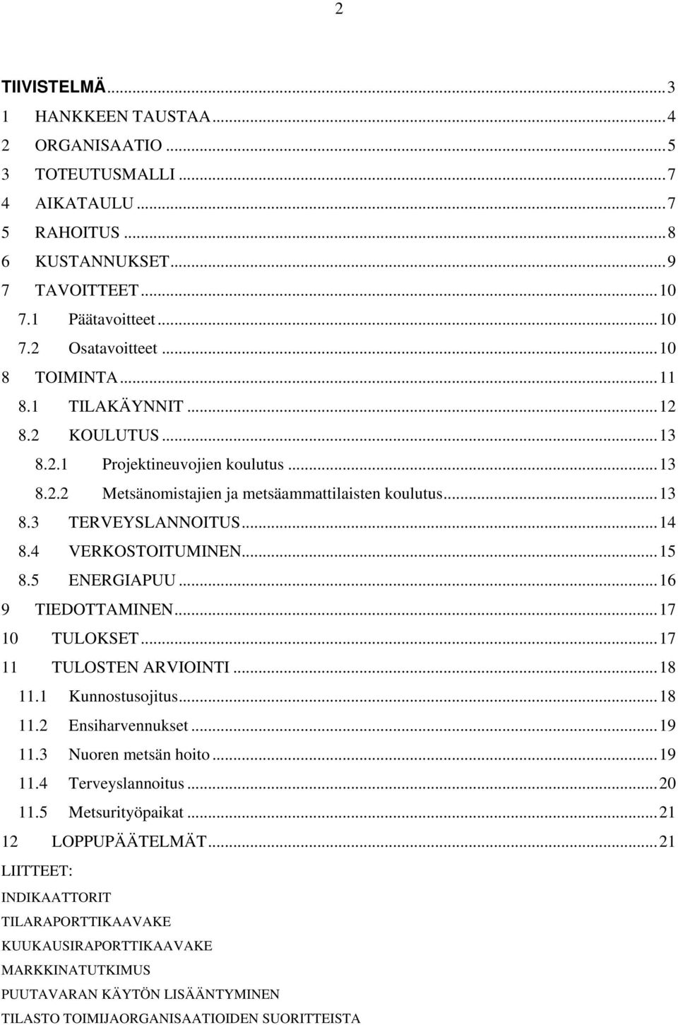 4 VERKOSTOITUMINEN...15 8.5 ENERGIAPUU...16 9 TIEDOTTAMINEN...17 10 TULOKSET...17 11 TULOSTEN ARVIOINTI...18 11.1 Kunnostusojitus...18 11.2 Ensiharvennukset...19 11.3 Nuoren metsän hoito...19 11.4 Terveyslannoitus.