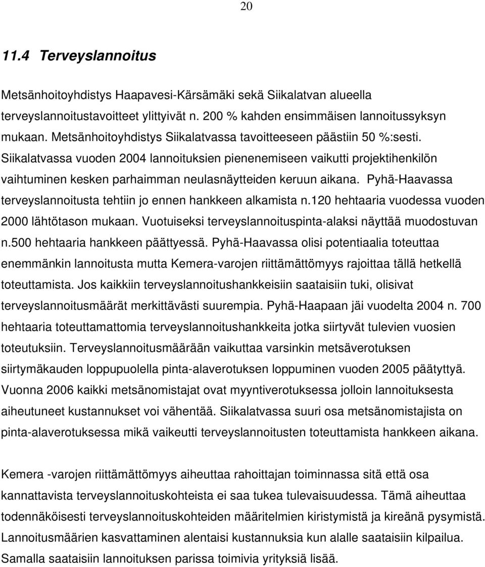 Siikalatvassa vuoden 2004 lannoituksien pienenemiseen vaikutti projektihenkilön vaihtuminen kesken parhaimman neulasnäytteiden keruun aikana.