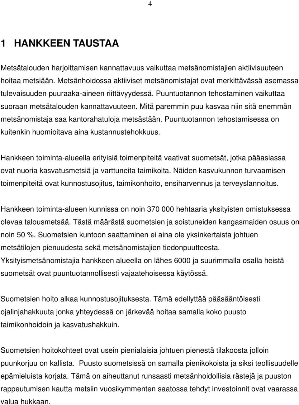 Mitä paremmin puu kasvaa niin sitä enemmän metsänomistaja saa kantorahatuloja metsästään. Puuntuotannon tehostamisessa on kuitenkin huomioitava aina kustannustehokkuus.