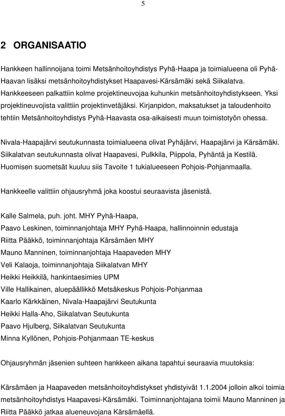 Kirjanpidon, maksatukset ja taloudenhoito tehtiin Metsänhoitoyhdistys Pyhä-Haavasta osa-aikaisesti muun toimistotyön ohessa.