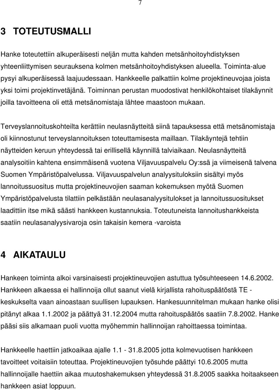 Toiminnan perustan muodostivat henkilökohtaiset tilakäynnit joilla tavoitteena oli että metsänomistaja lähtee maastoon mukaan.