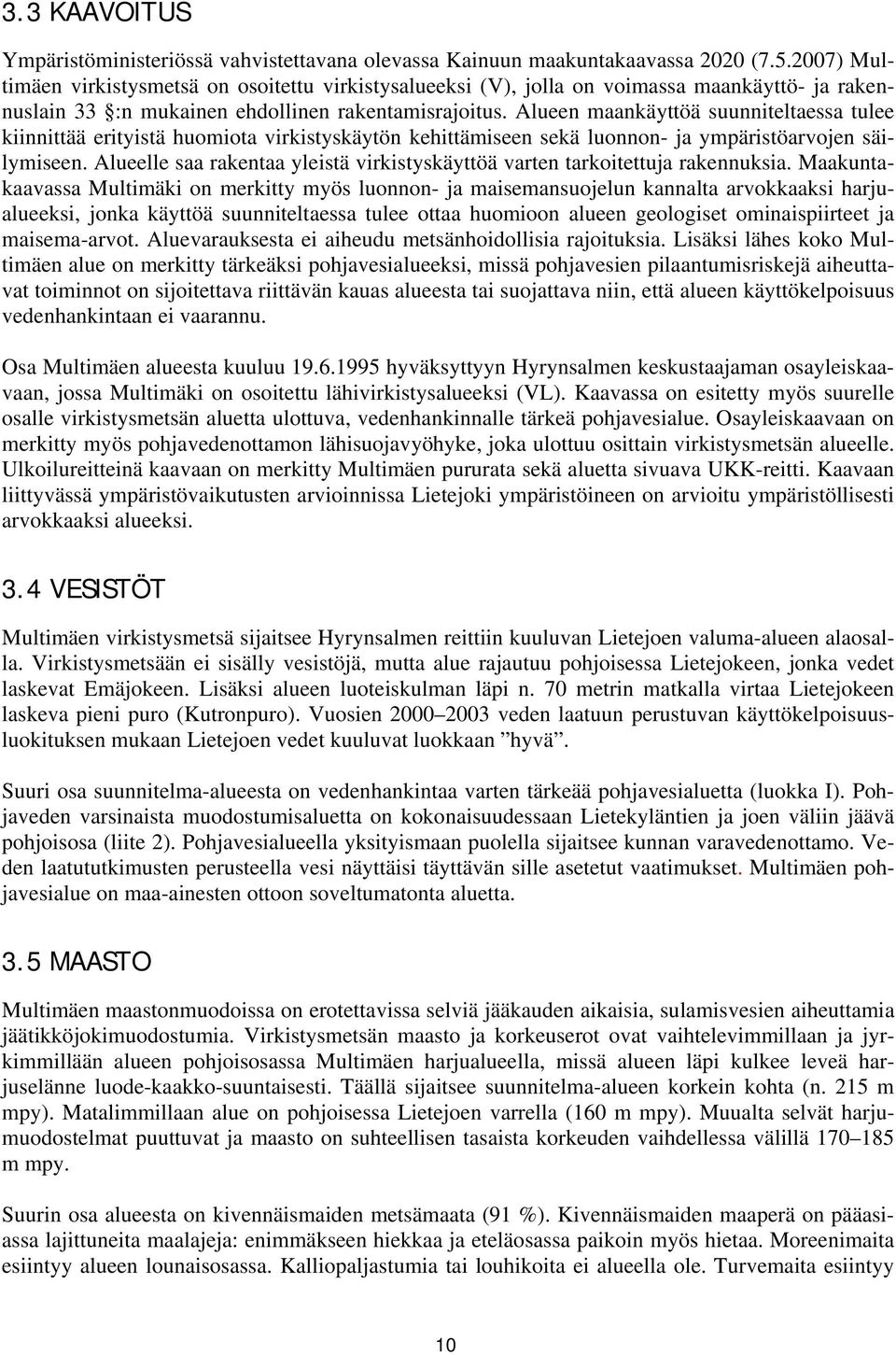 Alueen maankäyttöä suunniteltaessa tulee kiinnittää erityistä huomiota virkistyskäytön kehittämiseen sekä luonnon- ja ympäristöarvojen säilymiseen.