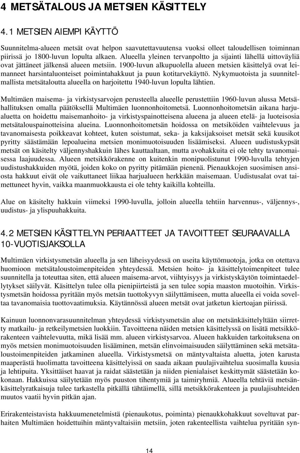 1900-luvun alkupuolella alueen metsien käsittelyä ovat leimanneet harsintaluonteiset poimintahakkuut ja puun kotitarvekäyttö.