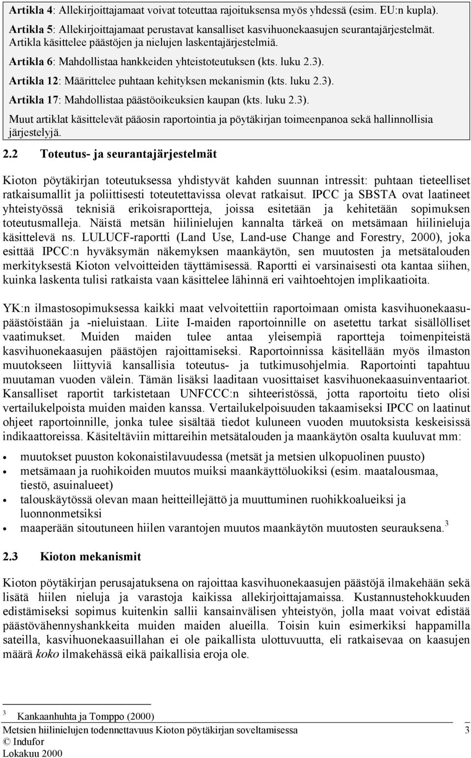 luku 2.3). Muut artiklat käsittelevät pääosin raportointia ja pöytäkirjan toimeenpanoa sekä hallinnollisia järjestelyjä. 2.2 Toteutus- ja seurantajärjestelmät Kioton pöytäkirjan toteutuksessa yhdistyvät kahden suunnan intressit: puhtaan tieteelliset ratkaisumallit ja poliittisesti toteutettavissa olevat ratkaisut.